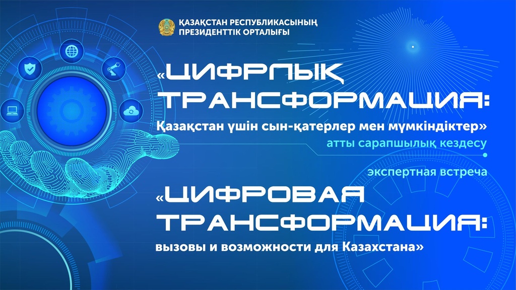 В Президентском центре состоится экспертная встреча «Цифровая трансформация: вызовы и возможности для Казахстана»